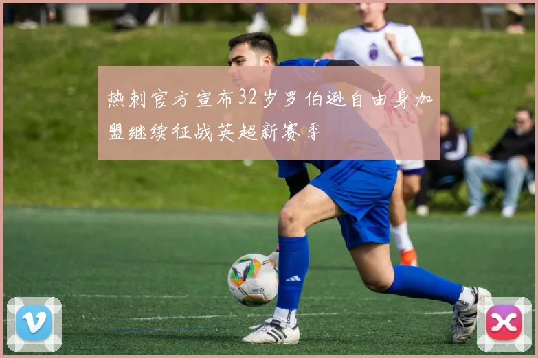 热刺官方宣布32岁罗伯逊自由身加盟继续征战英超新赛季