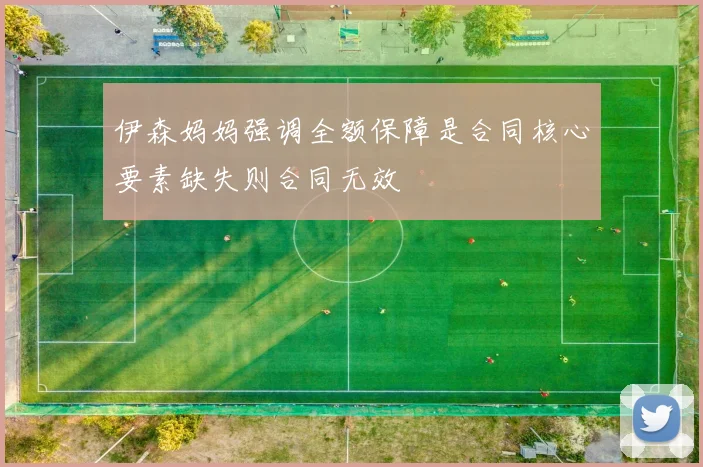 伊森妈妈强调全额保障是合同核心要素缺失则合同无效