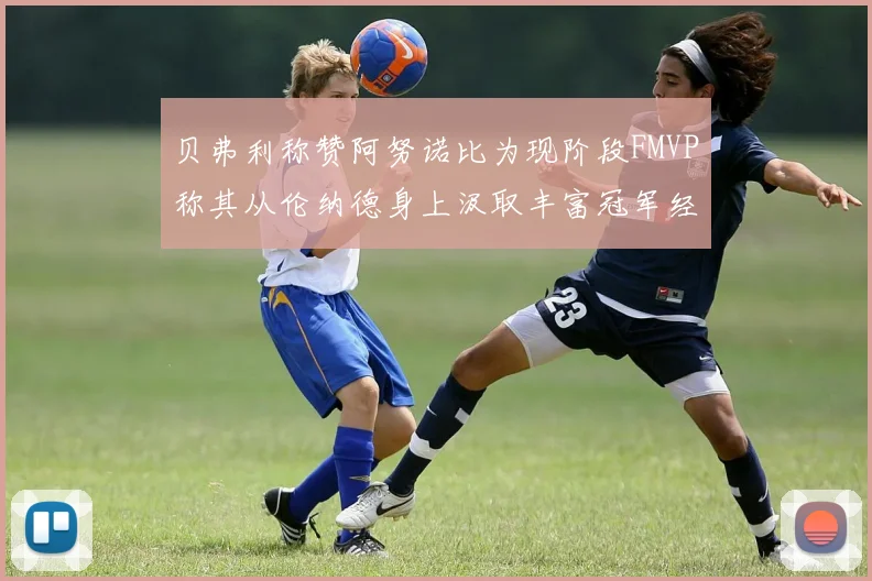 贝弗利称赞阿努诺比为现阶段FMVP称其从伦纳德身上汲取丰富冠军经验