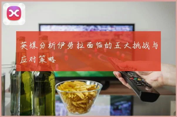 英媒分析伊劳拉面临的五大挑战与应对策略