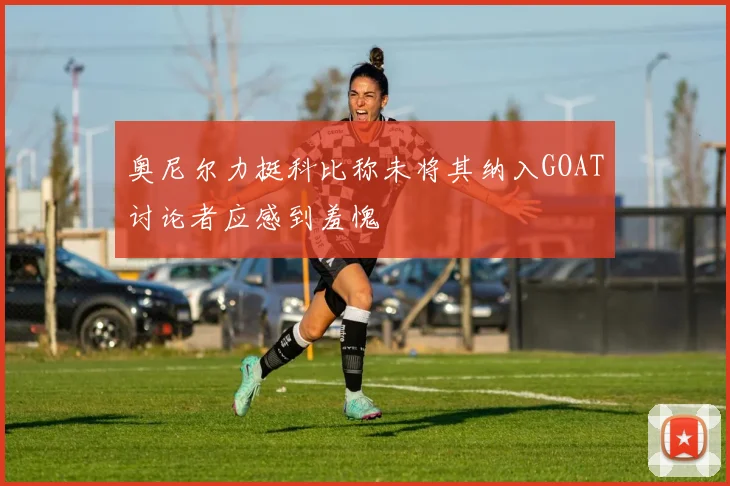 奥尼尔力挺科比称未将其纳入GOAT讨论者应感到羞愧