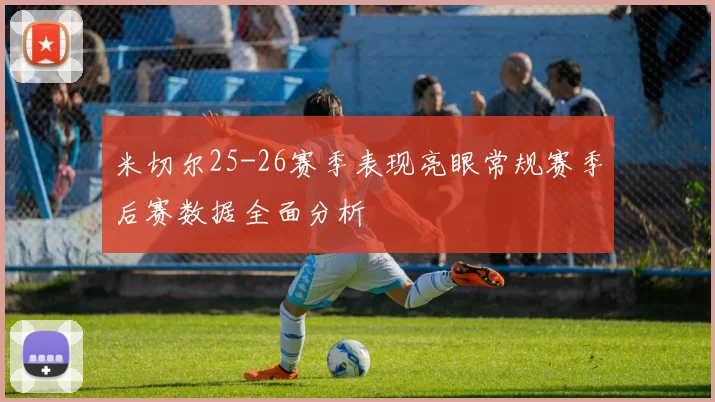 米切尔25-26赛季表现亮眼常规赛季后赛数据全面分析