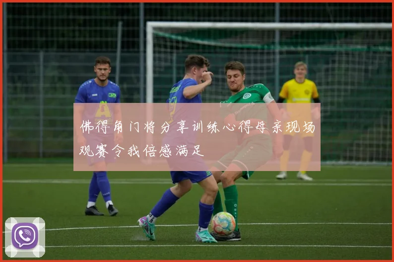 佛得角门将分享训练心得母亲现场观赛令我倍感满足
